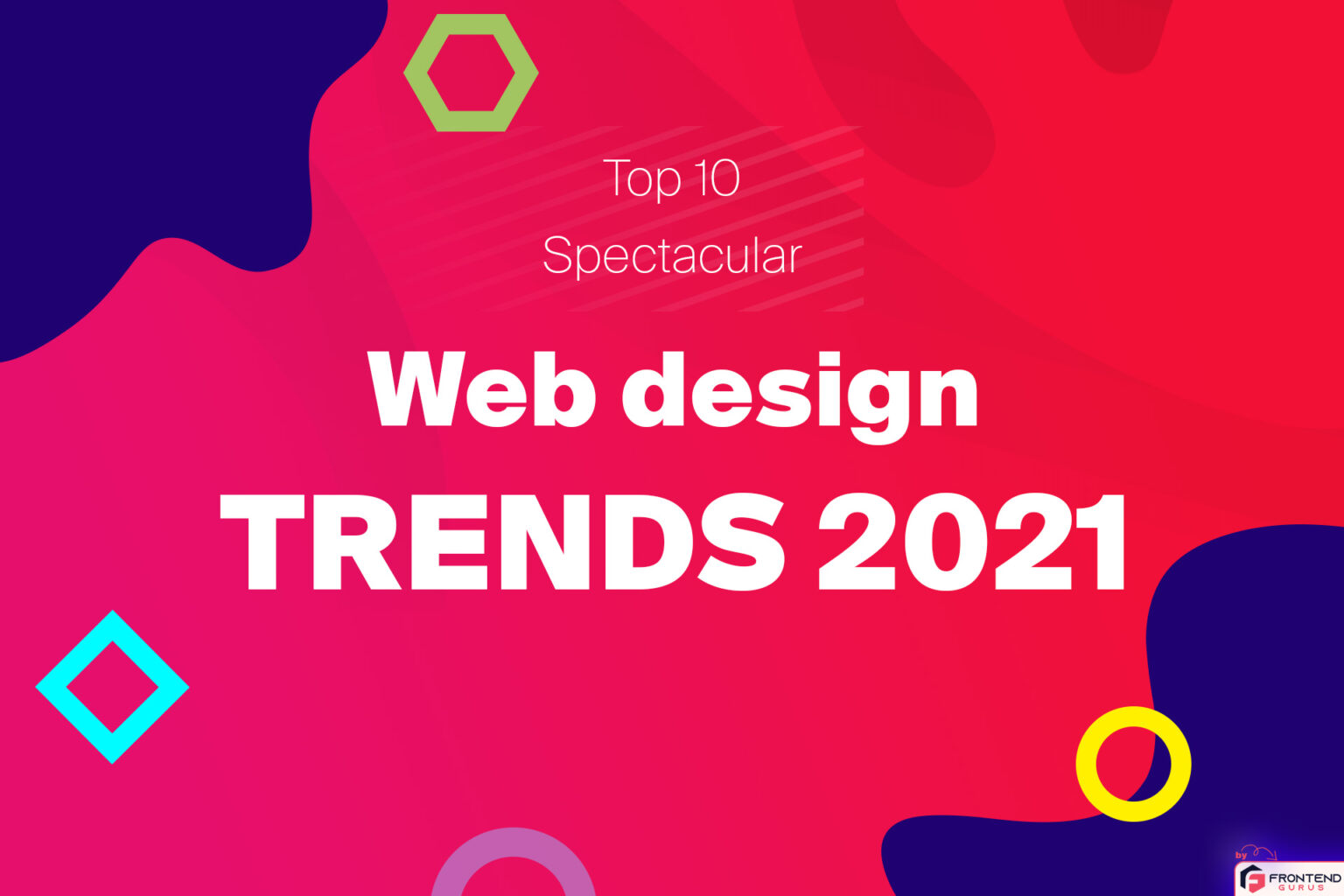 Top 10 spectacular web design trends for 2021 FrontEndGurus